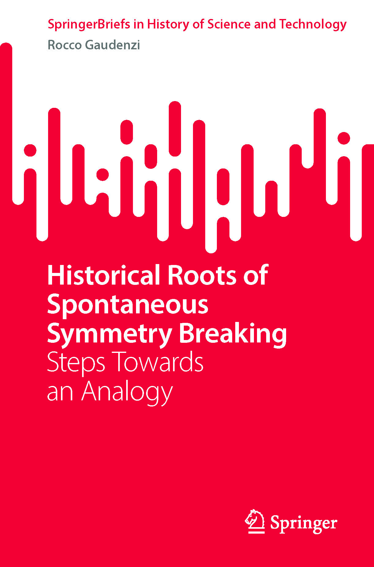 book cover: Rocco Gaudenzi: Historical Roots of Spontaneous Symmetry Breaking. Steps Towards on Analogy (2022)