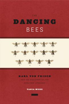 book cover: Tania Munz: The Dancing Bees: Karl von Frisch and the Discovery of the Honeybee Language (2016)