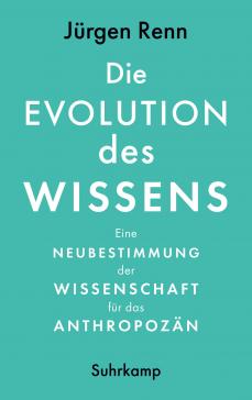 book cover: Jürgen Renn: Die Evolution des Wissens. Eine Neubestimmung der Wissenschaft für das Anthropozän (2022)